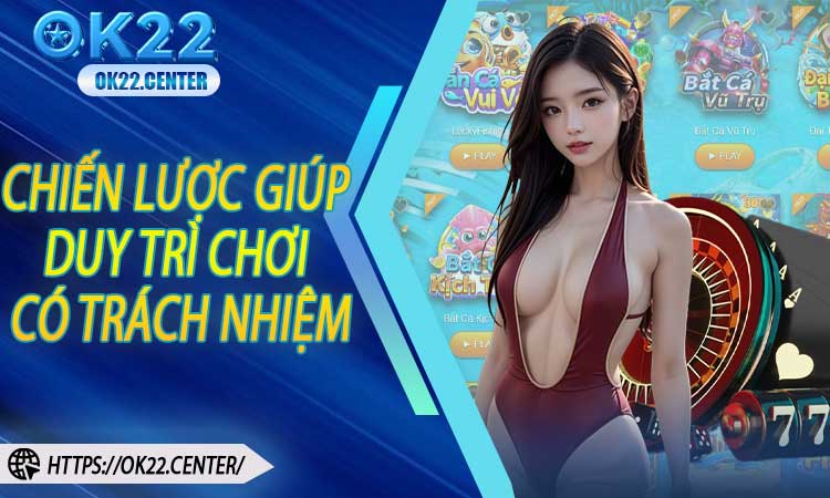Các Chiến Lược Giúp Duy Trì Chơi Có Trách Nhiệm