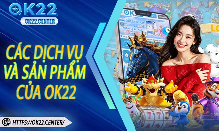 Các dịch vụ và sản phẩm của OK22