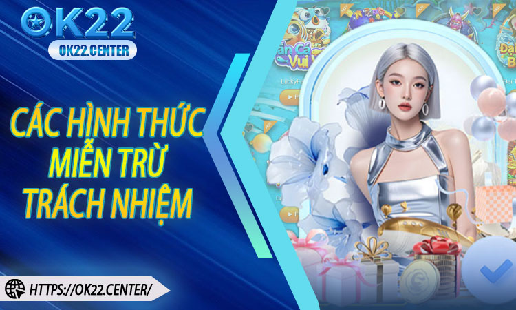 Các hình thức miễn trừ trách nhiệm tại OK22