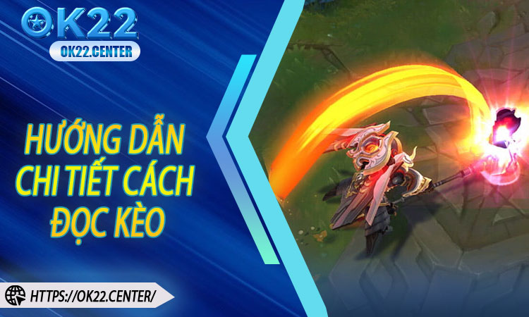 Hướng Dẫn Chi Tiết Cách Đọc Kèo Và Cược Tổng Số Hạ Gục LOL Tại OK22