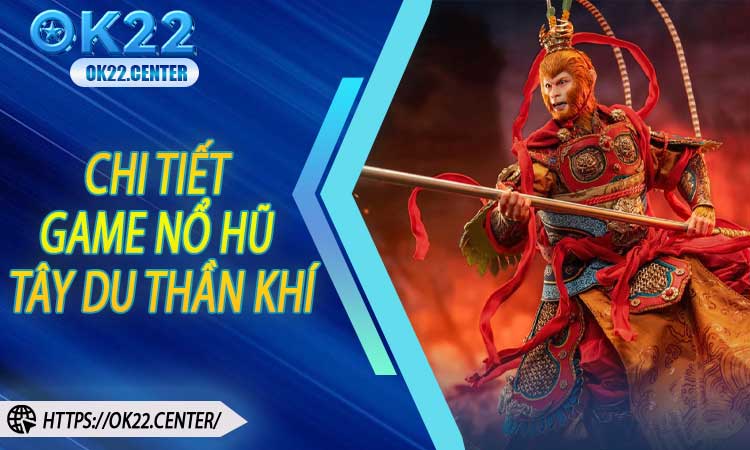 Hướng Dẫn Chơi Chi Tiết Game Nổ Hũ Tây Du Thần Khí
