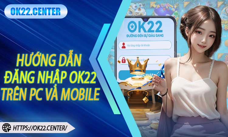 Hướng dẫn hội viên đăng nhập OK22 trên PC và Mobile
