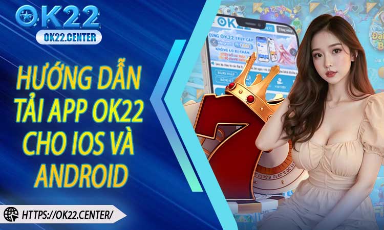 Hướng dẫn tải app OK22 cho iOS và Android