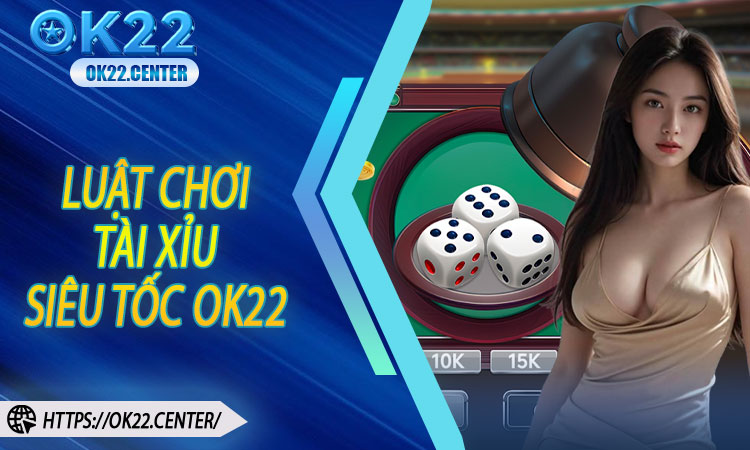 Luật Chơi Tài Xỉu Siêu Tốc OK22