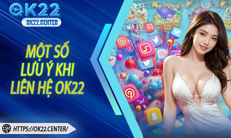 Một số lưu ý khi liên hệ OK22