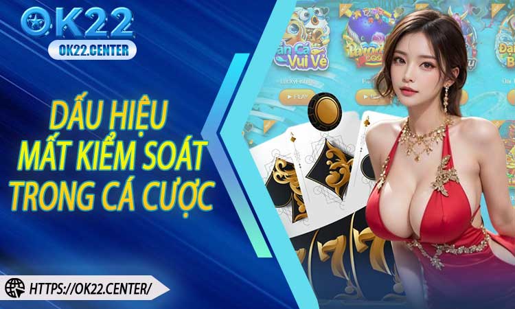 Nhận Diện Dấu Hiệu Mất Kiểm Soát Trong Cá Cược