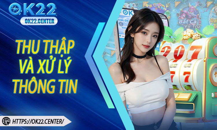Thu thập và xử lý thông tin người dùng tại OK22